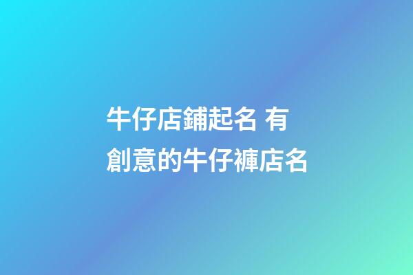 牛仔店鋪起名 有創意的牛仔褲店名-第1張-店鋪起名-玄機派